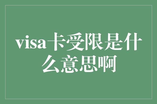 visa卡受限是什么意思啊